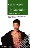 Un fanciullo licenzioso: L’educazione di Ranuccio Farnese, nipote di Paolo III. E-book. Formato EPUB ebook di Gigliola Fragnito