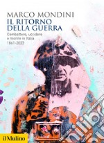 Il ritorno della guerra: Combattere, uccidere e morire in Italia. 1861-2023. E-book. Formato EPUB ebook