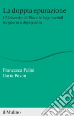 La doppia epurazione: L'università di Pisa e le leggi razziali tra guerra e dopoguerra. E-book. Formato EPUB ebook