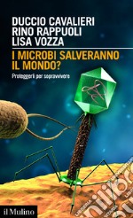 I microbi salveranno il mondo?: Proteggerli per sopravvivere. E-book. Formato EPUB ebook