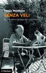 Senza veli: Ricordi dell'archeologo che scoprì Ebla. E-book. Formato EPUB ebook