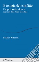 Ecologia del conflitto: L'approccio alla relazione secondo il Metodo Rondine. E-book. Formato EPUB ebook