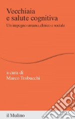 Vecchiaia e salute cognitiva: Un impegno umano, clinico e sociale. E-book. Formato EPUB ebook