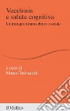 Vecchiaia e salute cognitiva: Un impegno umano, clinico e sociale. E-book. Formato EPUB ebook di Marco Trabucchi