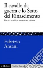 Il cavallo da guerra e lo Stato del Rinascimento: Una storia politica, economica e culturale. E-book. Formato EPUB ebook