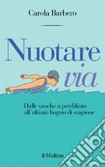 Nuotare via: Dalle vasche a perdifiato all'ultimo bagno di stagione. E-book. Formato EPUB ebook