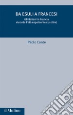 Da esuli a francesi: Gli italiani in Francia durante l'età napoleonica (e oltre). E-book. Formato EPUB ebook