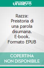 Razza: Preistoria di una parola disumana. E-book. Formato EPUB ebook di Lino Leonardi