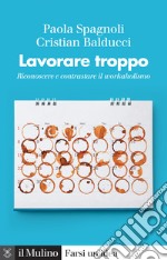 Lavorare troppo: Riconoscere e contrastare il workaholismo. E-book. Formato EPUB ebook