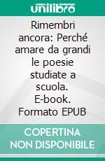 Rimembri ancora: Perché amare da grandi le poesie studiate a scuola. E-book. Formato EPUB ebook