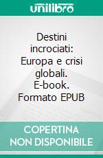 Destini incrociati: Europa e crisi globali. E-book. Formato EPUB ebook