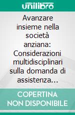 Avanzare insieme nella società anziana: Considerazioni multidisciplinari sulla domanda di assistenza agli anziani in Italia. E-book. Formato EPUB ebook