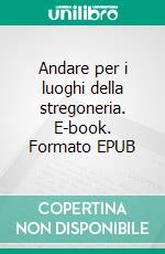 Andare per i luoghi della stregoneria. E-book. Formato EPUB ebook