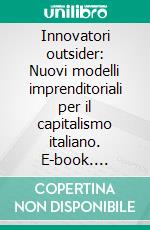 Innovatori outsider: Nuovi modelli imprenditoriali per il capitalismo italiano. E-book. Formato EPUB ebook