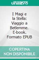 I Magi e la Stella: Viaggio a Betlemme. E-book. Formato EPUB ebook