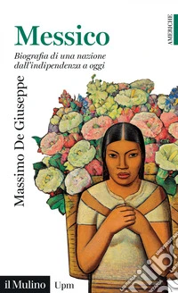 Messico: Biografia di una nazione dall'indipendenza a oggi. E-book. Formato EPUB ebook