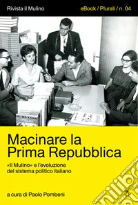 Macinare la Prima Repubblica: "Il Mulino" e l'evoluzione del sistema politico italiano. E-book. Formato EPUB ebook
