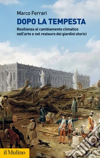 Dopo la tempesta: Resilienza al cambiamento climatico nell'arte e nel restauro dei giardini storici. E-book. Formato EPUB ebook
