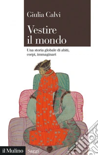 Vestire il mondo: Una storia globale di abiti, corpi, immaginari. E-book. Formato EPUB ebook