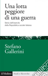 Una lotta peggiore di una guerra: Storia dell'esercito della Repubblica sociale italiana. E-book. Formato EPUB ebook