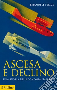 Ascesa e declino: Una storia dell'economia italiana. E-book. Formato EPUB ebook