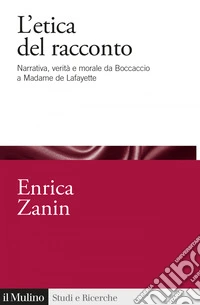 L' etica del racconto: Narrativa, verità e morale da Boccaccio a Madame de Lafayette. E-book. Formato EPUB ebook