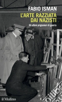 L' arte razziata dai nazisti: Gli ultimi prigionieri di guerra. E-book. Formato EPUB ebook