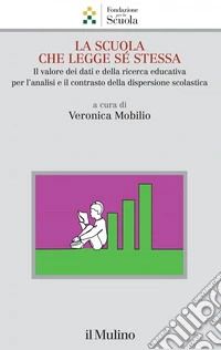 La scuola che legge sé stessa: Il valore dei dati e della ricerca educativa per l'analisi e il contrasto alla dispersione scolastica. E-book. Formato EPUB ebook