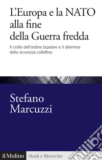 L' Europa e la NATO alla fine della Guerra fredda: Il crollo dell'ordine bipolare e il dilemma della sicurezza collettiva (1989-1999). E-book. Formato EPUB ebook
