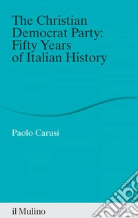 The Christian Democrat Party: Fifty Years of Italian History. E-book. Formato EPUB ebook