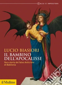 Il bambino dell'apocalisse: Vera storia del falso Anticristo di Babilonia. E-book. Formato EPUB ebook