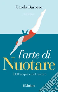 L' arte di nuotare: Dell'acqua e del respiro. E-book. Formato EPUB ebook
