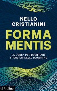 Forma mentis: La corsa per decifrare i pensieri delle macchine. E-book. Formato EPUB ebook