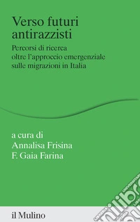 Verso futuri antirazzisti: Percorsi di ricerca oltre l'approccio emergenziale sulle migrazioni in Italia. E-book. Formato EPUB ebook