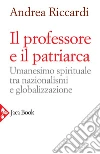 Il professore e il patriarca: Umanesimo spirituale tra nazionalismi e globalizzazione. E-book. Formato EPUB ebook di Andrea Riccardi
