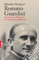 Romano Guardini: Antinomia della vita e conoscenza affettiva. E-book. Formato EPUB