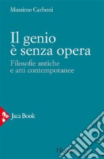 Il genio è senza opera: Filosofie antiche e arti contemporanee. E-book. Formato EPUB ebook