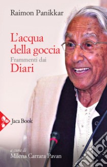 L'acqua della goccia: Frammenti dai Diari. E-book. Formato EPUB ebook di Raimon Panikkar