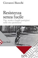 Resistenza senza fucile: Vite, storie e luoghi partigiani nella vita quotidiana. E-book. Formato EPUB ebook