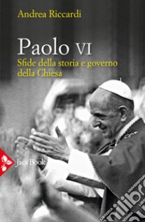 Paolo VI: Sfide della Storia e governo della Chiesa. E-book. Formato EPUB ebook di Andrea Riccardi