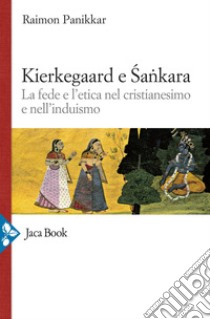 Kierkegaard e Sankara: La fede e l'etica nel cristianesimo e nell'induismo. E-book. Formato EPUB ebook di Raimon Panikkar