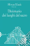 Dizionario dei luoghi del sacro. E-book. Formato EPUB ebook di Mircea Eliade