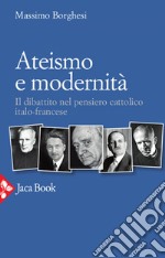 Ateismo e modernità: Il dibattito nel pensiero cattolico italo-francese. E-book. Formato EPUB ebook