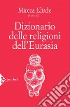Dizionario delle religioni dell'Eurasia. E-book. Formato EPUB ebook di Mircea Eliade