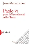 Paolo VI: Papa della modernità nella Chiesa. E-book. Formato EPUB ebook di Juan María Laboa