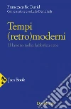 Tempi (retro)moderni: Il lavoro nella fabbrica-rete. E-book. Formato EPUB ebook di Francesca Re David