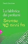 La fabbrica dei profumi: Seveso, 40 anni fa. E-book. Formato EPUB ebook di Daniele Biacchessi