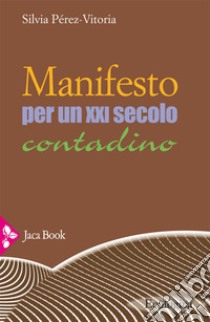 Manifesto per un XXI secolo contadino. E-book. Formato EPUB ebook di Silvia Pérez-Vitoria