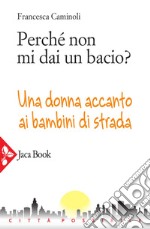 Perché non mi dai un bacio?: Una donna accanto ai bambini di strada. E-book. Formato EPUB ebook