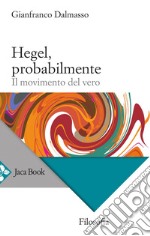 Hegel, probabilmente: Il movimento del vero. E-book. Formato EPUB ebook